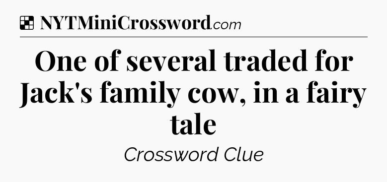Solution: One of several traded for Jack's family cow, in a fairy tale - NYT Crossword