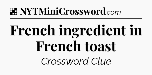 Solution: French ingredient in French toast - NYT Crossword