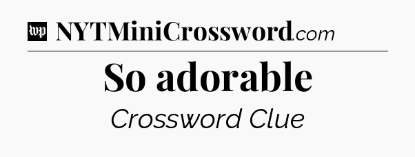 So adorable Crossword Clue