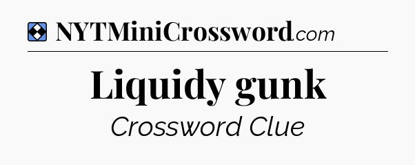 Solution: Liquidy gunk - NYT Mini Crossword