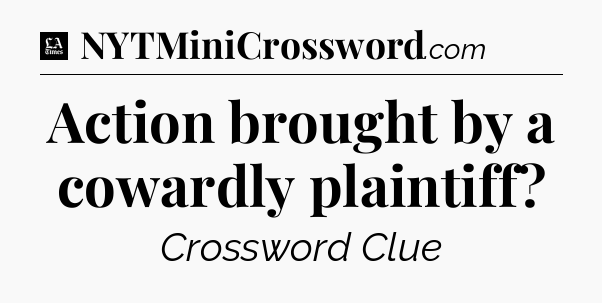 Action brought by a cowardly plaintiff - LA Times Crossword