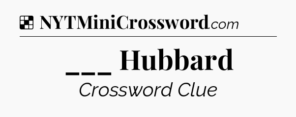 Solution: ___ Hubbard - NYT Crossword