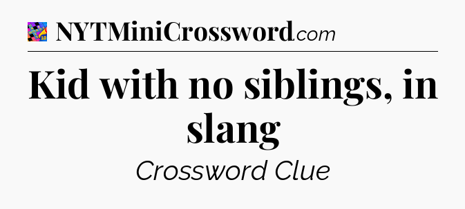 Kid with no siblings, in slang Crossword Clue