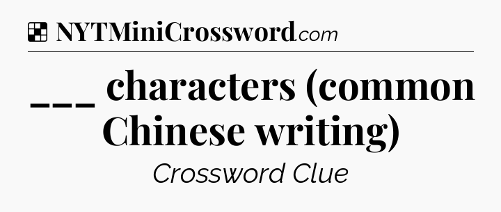 Solution: ___ characters (common Chinese writing) - NYT Crossword