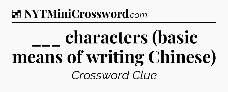 Solution: ___ characters (basic means of writing Chinese) - NYT Crossword