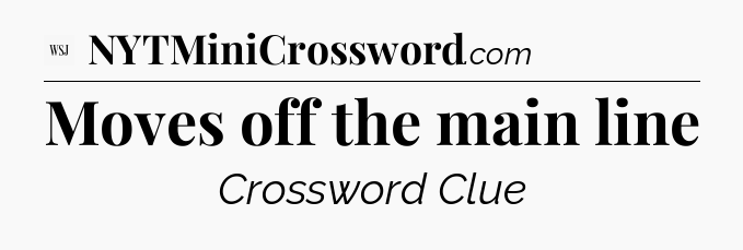Moves off the main line - WSJ Crossword