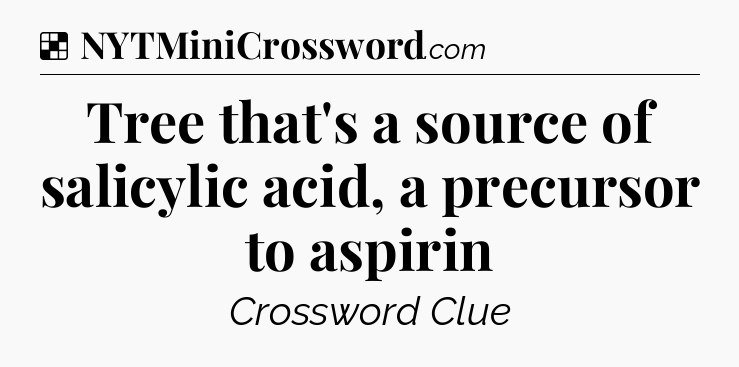 Solution: Tree that's a source of salicylic acid, a precursor to aspirin - NYT Crossword