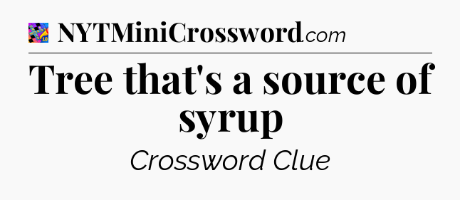 Tree that's a source of syrup Crossword Clue