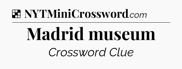Solution: Madrid museum - NYT Crossword