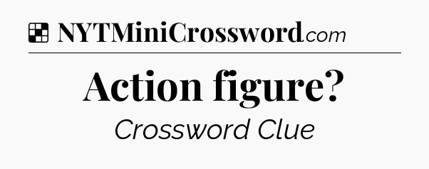 Solution: Action figure - NYT Crossword
