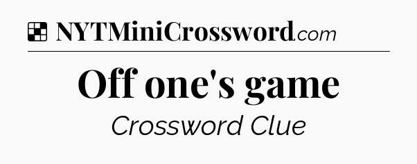 Solution: Off one's game - NYT Crossword