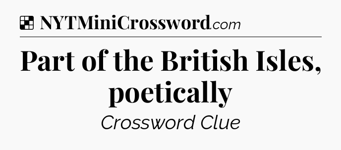 Solution: Part of the British Isles, poetically - NYT Crossword