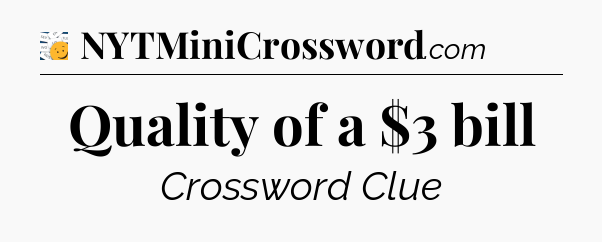 Quality of a $3 bill - 7 Little Words