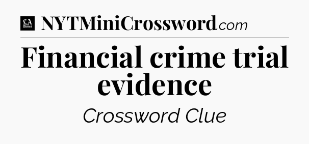 Financial crime trial evidence - LA Times Crossword