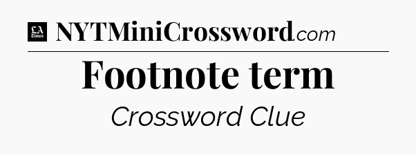 Footnote term - LA Times Crossword