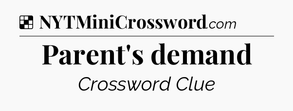 Solution: Parent's demand - NYT Crossword