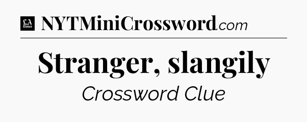 Stranger, slangily - LA Times Crossword