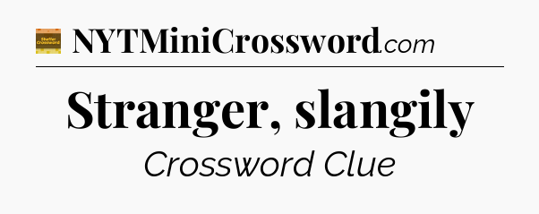 Stranger, slangily - Eugene Sheffer Crossword