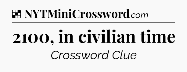 Solution: 2100, in civilian time - NYT Crossword