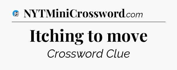 Itching to move Crossword Clue