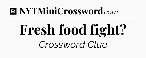 Fresh food fight - LA Times Crossword