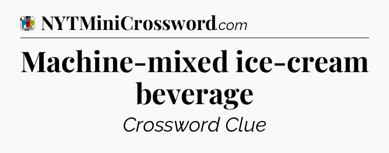 Machine-mixed ice-cream beverage Crossword Clue
