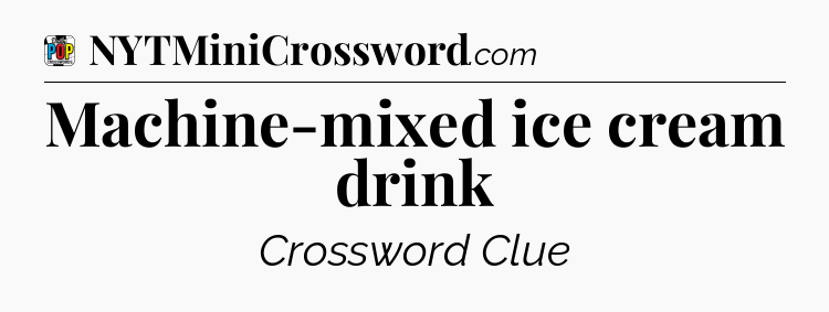 Machine-mixed ice cream drink Crossword Clue