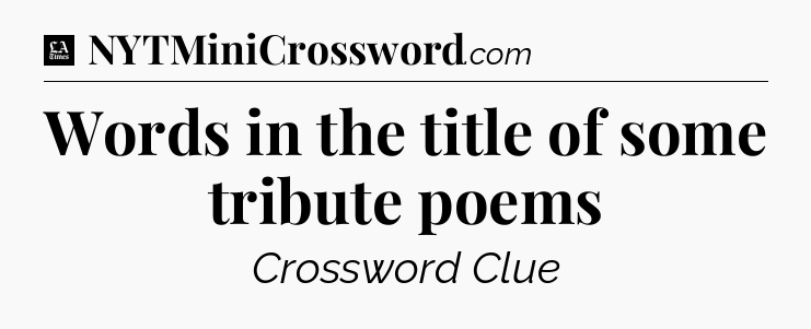 Words in the title of some tribute poems - LA Times Crossword