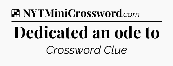 Solution: Dedicated an ode to - NYT Crossword