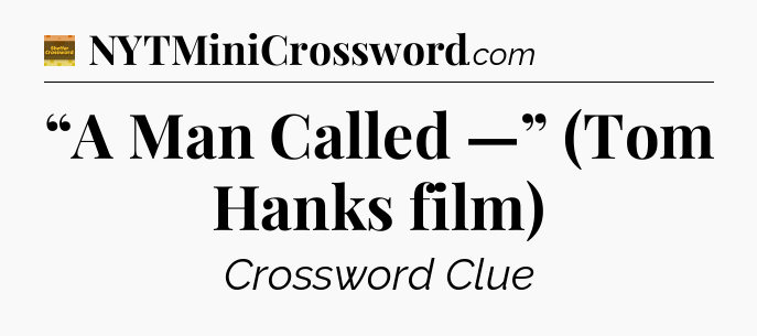 “A Man Called —” (Tom Hanks film) - Eugene Sheffer Crossword