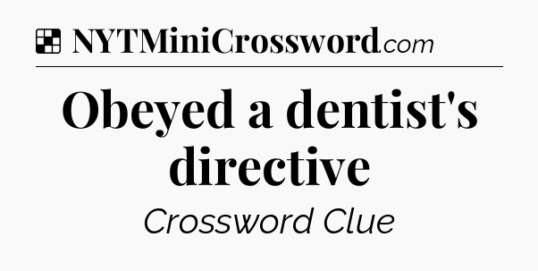 Solution: Obeyed a dentist's directive - NYT Crossword