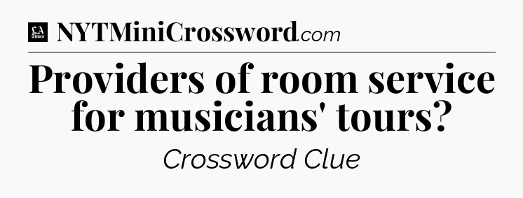 Providers of room service for musicians' tours - LA Times Crossword