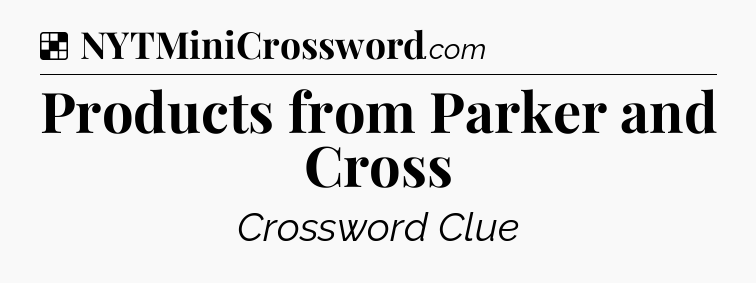 Solution: Products from Parker and Cross - NYT Crossword