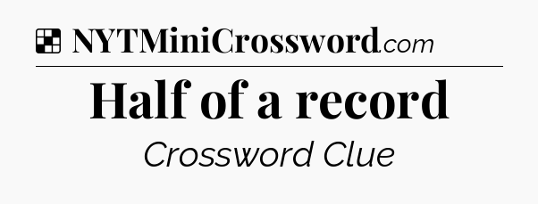Solution: Half of a record - NYT Crossword
