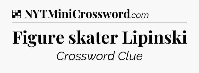 Solution: Figure skater Lipinski - NYT Crossword