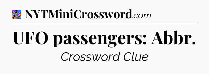 UFO passengers: Abbr Crossword Clue