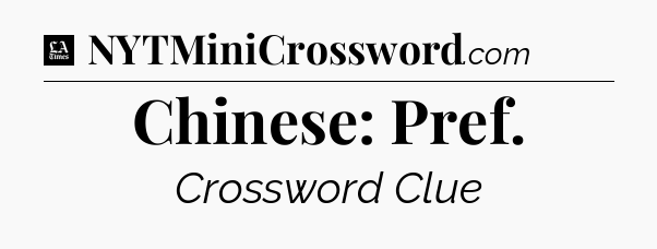 Chinese: Pref - LA Times Crossword