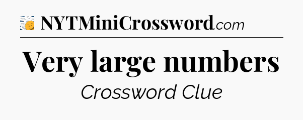 Very large numbers - 7 Little Words