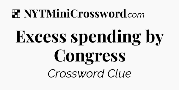 Solution: Excess spending by Congress - NYT Crossword