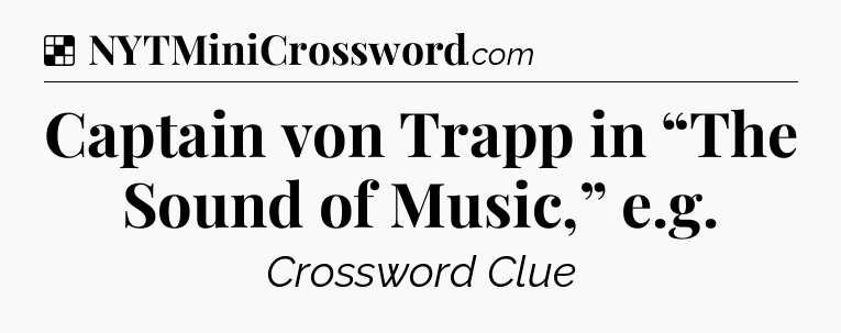 Solution: Captain von Trapp in “The Sound of Music,” e.g - NYT Crossword