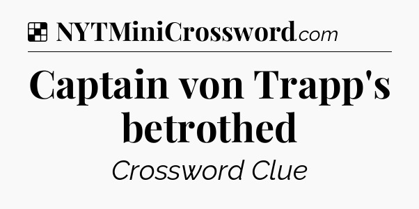 Solution: Captain von Trapp's betrothed - NYT Crossword