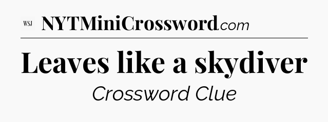 Leaves like a skydiver - WSJ Crossword