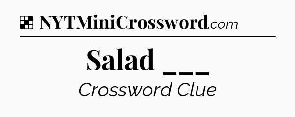 Solution: Salad ___ - NYT Crossword