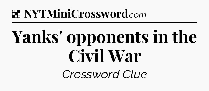 Solution: Yanks' opponents in the Civil War - NYT Crossword
