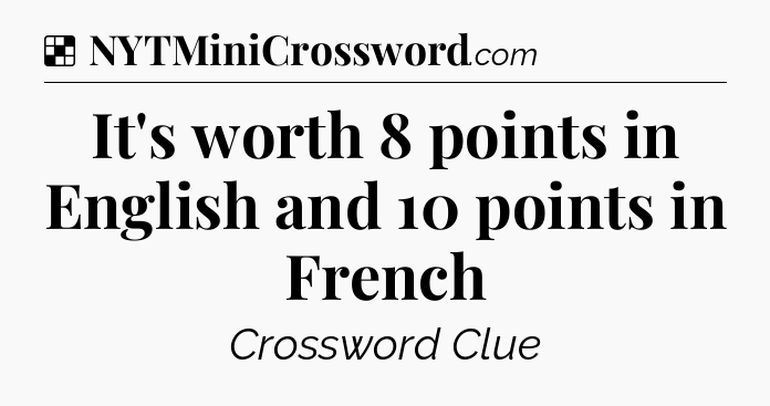 Solution: It's worth 8 points in English and 10 points in French - NYT Crossword