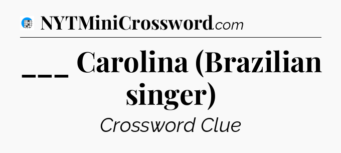 ___ Carolina (Brazilian singer) Crossword Clue