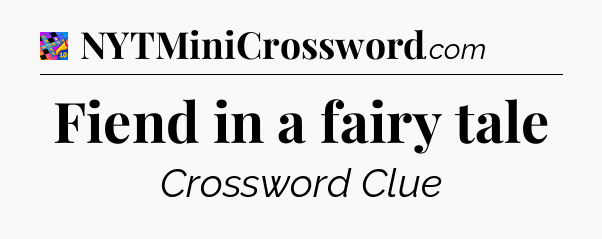 Fiend in a fairy tale Crossword Clue