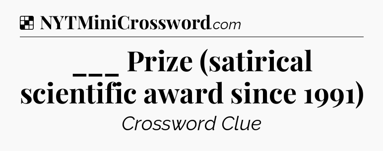 Solution: ___ Prize (satirical scientific award since 1991) - NYT Crossword