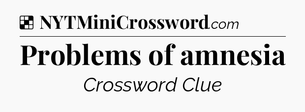 Solution: Problems of amnesia - NYT Crossword
