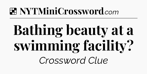 Solution: Bathing beauty at a swimming facility - NYT Crossword